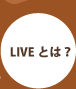 LIVE(Cu)Ƃ́H